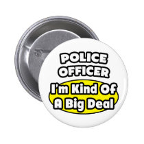 Police Officer = Kind of a Big Deal Pinback Button