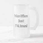 Police Officers Don't Fuck Around Mugs