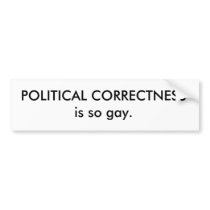 POLITICAL CORRECTNESS is so gay. bumper stickers by jmrooster POLITICAL CORRECTNESS is so gay. bumper stickers