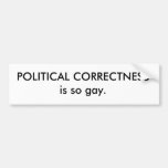POLITICAL CORRECTNESS is so gay. Bumper Sticker