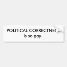 POLITICAL CORRECTNESS is so gay. Bumper Sticker