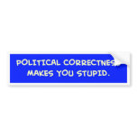 POLITICAL CORRECTNESS MAKES YOU STUPID BUMPER STICKERS