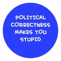 POLITICAL CORRECTNESS MAKES YOU STUPID stickers