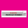 Politically Incorrect Bumper Sticker Politically Incorrect Bumper Sticker