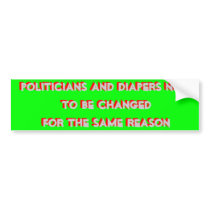 POLITICIANS AND DIAPERS NEED TO BE CHANGED BUMPER STICKER