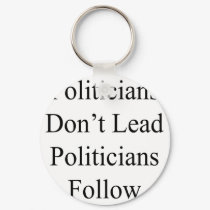 Politicians Don't Lead Politicians Follow keychains by Supernova23 Politicians Don't Lead Politicians Follow keychains