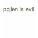pollen is evil t-shirts