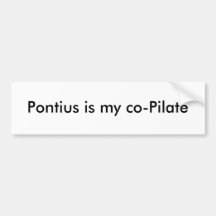 Pontius is my co-Pilate Bumper Sticker