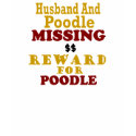 Poodle & Husband Missing Reward For Poodle t-shirts