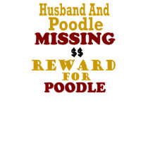Poodle & Husband Missing Reward For Poodle t-shirts by poochloverstuff Poodle & Husband Missing Reward For Poodle t-shirts