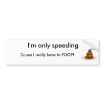 poop, I'm only speeding, Cause I really have to... bumper stickers by ray4675 poop, I'm only speeding, Cause I really have to... bumper stickers