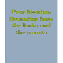Poor blondes,Brunettes have the looks and the s... t-shirts