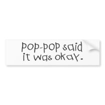Pop Pop Said it was Okay Bumper Stickers