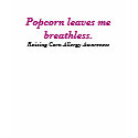 Popcorn is Breathless T-Shirt by SimplyV Popcorn is Breathless T-Shirt