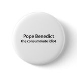 Pope Benedict - the consumate idot buttons