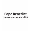 Pope Benedict - the consumate idot t-shirts by WaterWalker Pope Benedict - the consumate idot t-shirts