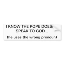 pope doesn't speak to God Bumper Sticker