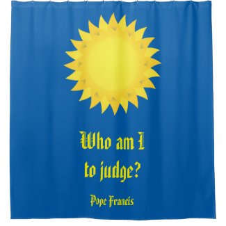 Pope Francis, Who Am I To Judge? Shower Curtain