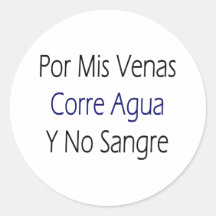 Por Mis Venas Corre Agua Y No Sangre Round Sticker