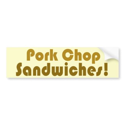 Pork Chop Sandwiches! Bumper Stickers by BoogieMonst