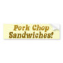 Pork Chop Sandwiches! Bumper Sticker