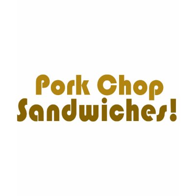 Pork Chop Sandwiches! Tee Shirt by BoogieMonst