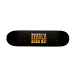 Positive Being Single Gift Ideas : Single Beer Me Skate Board Deck