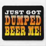 Positive Breaking Up Gift Ideas : Dumped Beer Me Mouse Pad