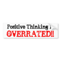 Positive Thinking Is, OVERRATED!! bumper stickers