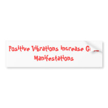 Positive Vibrations increase Good Manifestations Bumper Sticker