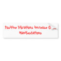 Positive Vibrations increase Good Manifestations bumper stickers