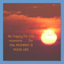 POSTER-  Be happy for this moment . . . for th... posters