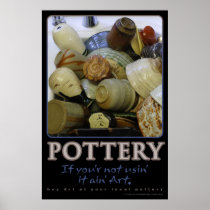 Pottery, If you ain’t usin’ it ain’t art Posters