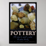 Pottery, If you ain’t usin’ it ain’t art Posters