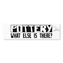 Pottery What Else Is There? bumper stickers