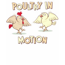 Poultry in Motion T Shirts