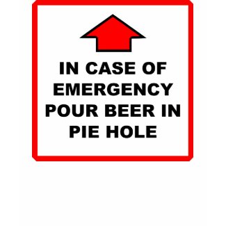 Pour Beer In Pie Hole Emergency Sign shirt