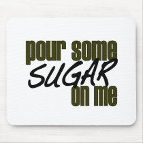 Pour Some Sugar On Me mousepads