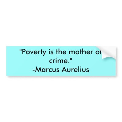 "Poverty is the mother of crime."-Marcus Aurelius Bumper Sticker by BOLAFELD