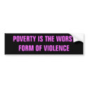 POVERTY IS THE WORST FORM OF VIOLENCE bumper stickers