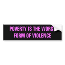 POVERTY IS THE WORST FORM OF VIOLENCE bumper stickers by WanderingWomyn POVERTY IS THE WORST FORM OF VIOLENCE bumper stickers