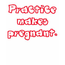 Practice Makes Pregnant T-shirt