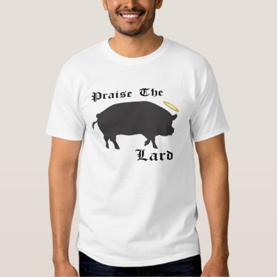 Praise the Lard, bacon, fat, pig, foodie, funny T Shirts