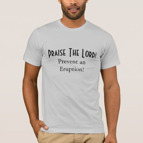 Praise The Lord!, Prevent an Eruption! shirt