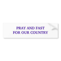 PRAY AND FAST FOR OUR COUNTRY bumper stickers by richvalleyross PRAY AND FAST FOR OUR COUNTRY bumper stickers