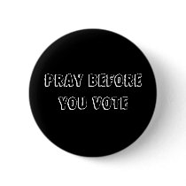 PRAY BEFORE YOU VOTE BUTTONS