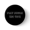 PRAY BEFORE YOU VOTE buttons by nathanrod PRAY BEFORE YOU VOTE buttons