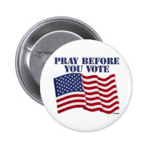 PRAY BEFORE YOU VOTE PINBACK BUTTONS