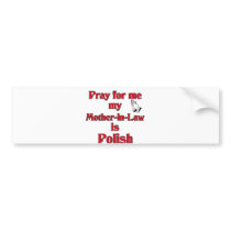 Pray for me Mother-in-Law is Polish bumper stickers by pray_for_me Pray for me Mother-in-Law is Polish bumper stickers