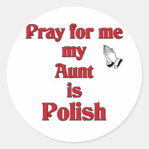 Pray for me my Aunt is Polish Round Sticker